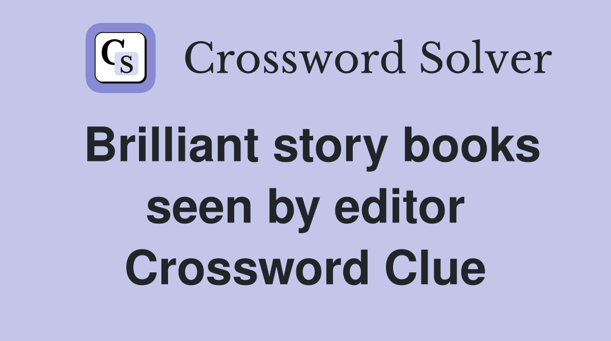 Brilliant story books seen by editor Crossword Clue