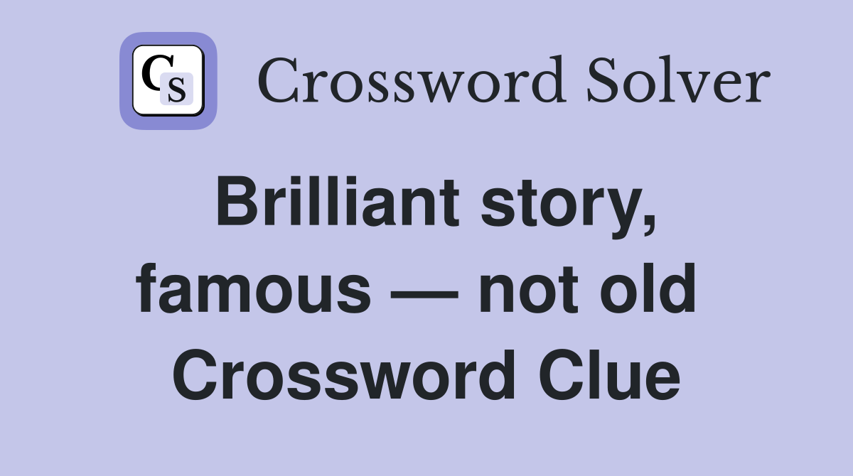 Brilliant story, famous — not old  Crossword Clue