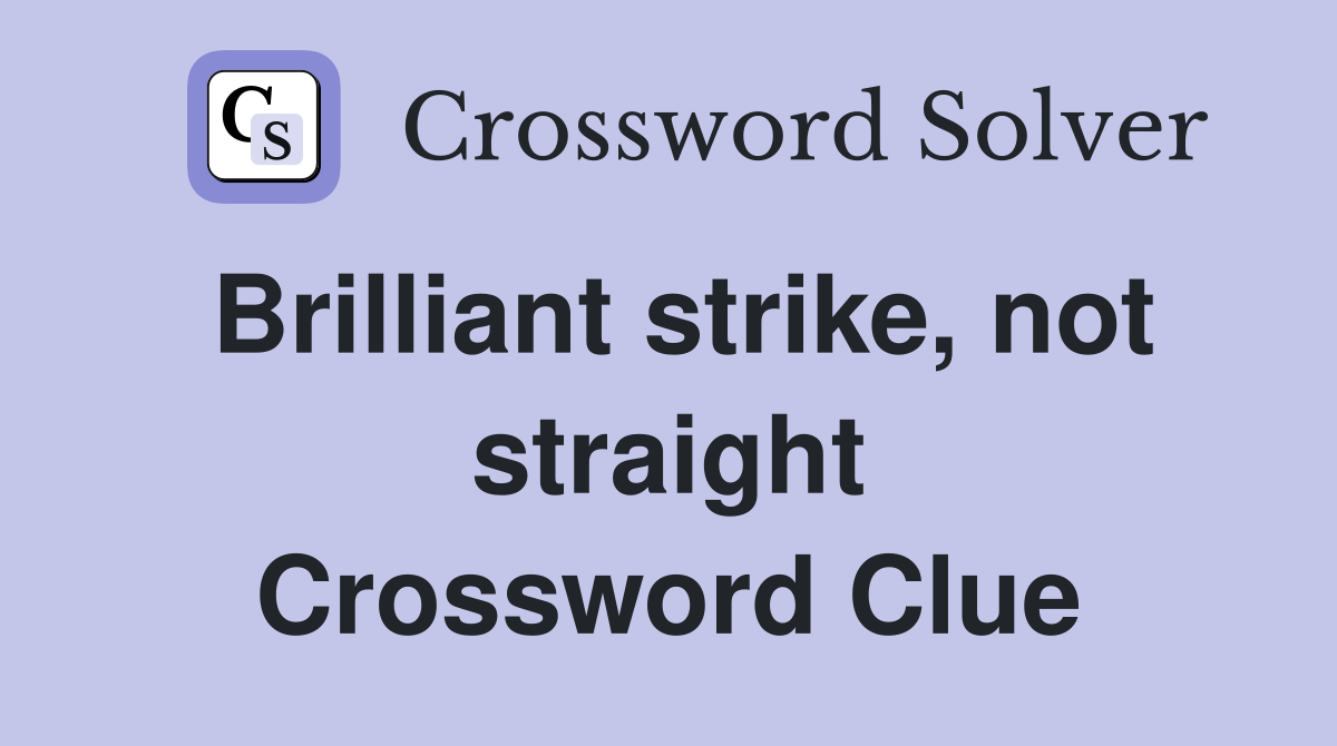 Brilliant strike, not straight Crossword Clue