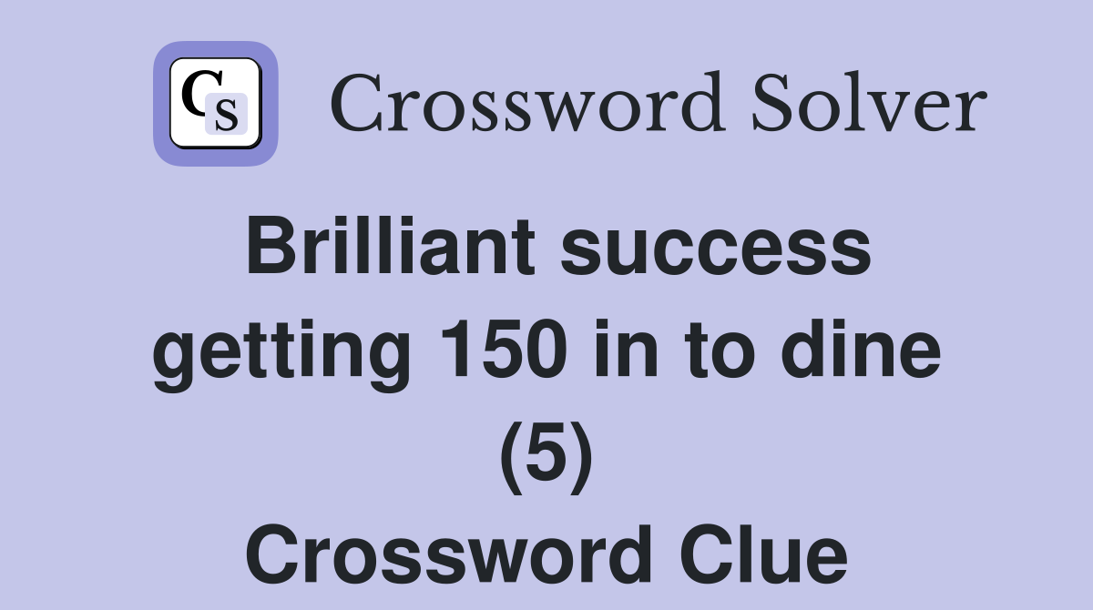 Brilliant success getting 150 in to dine (5) Crossword Clue