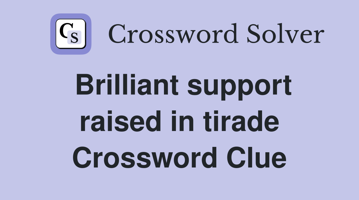 Brilliant support raised in tirade Crossword Clue