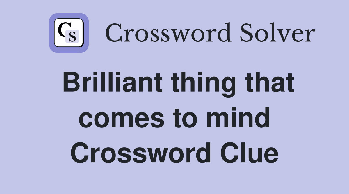 Brilliant thing that comes to mind Crossword Clue