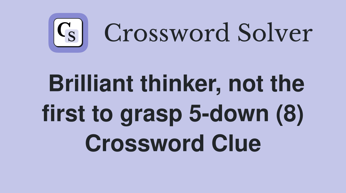 Brilliant thinker, not the first to grasp 5-down (8) Crossword Clue