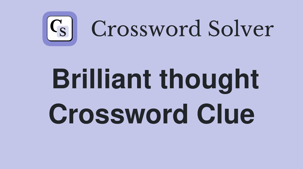 Brilliant thought Crossword Clue