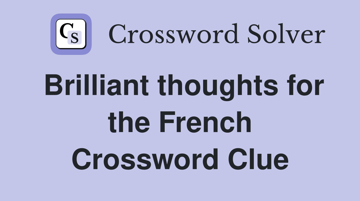 Brilliant thoughts for the French Crossword Clue