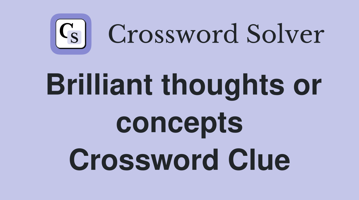 Brilliant thoughts or concepts Crossword Clue