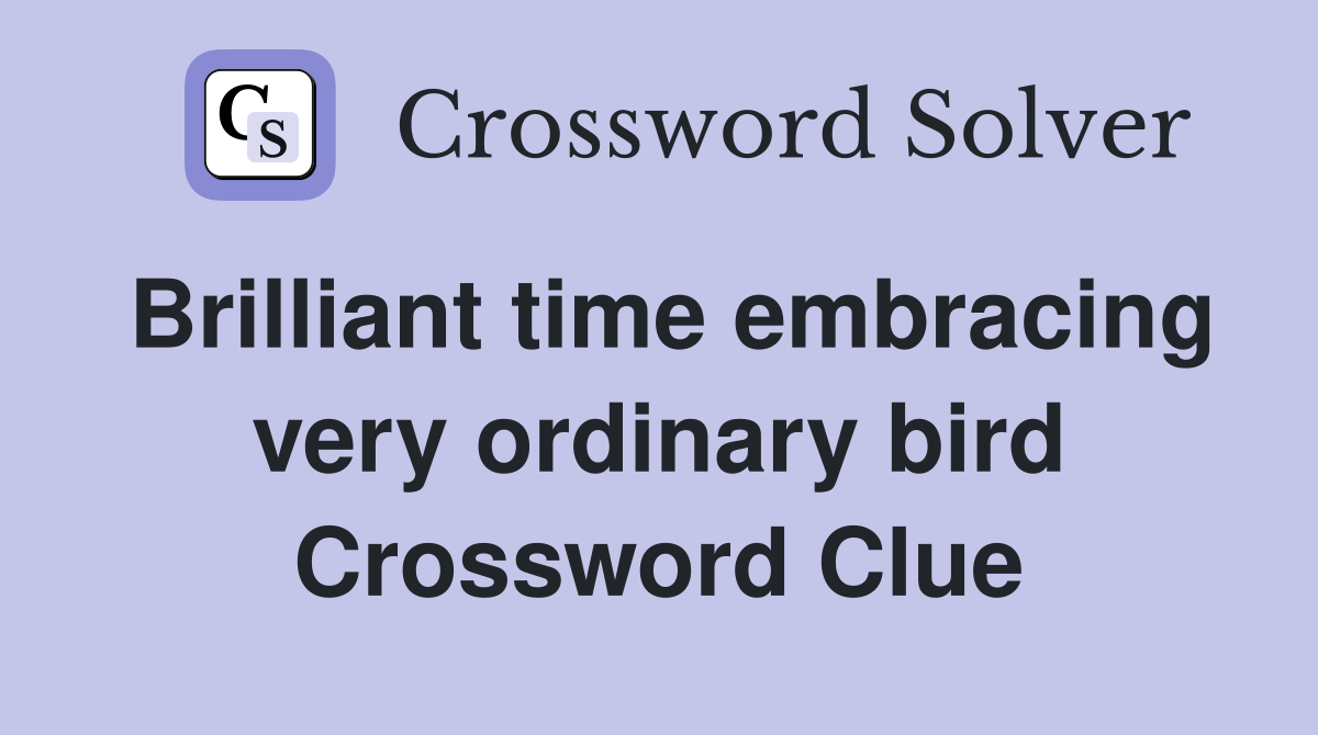 Brilliant time embracing very ordinary bird Crossword Clue