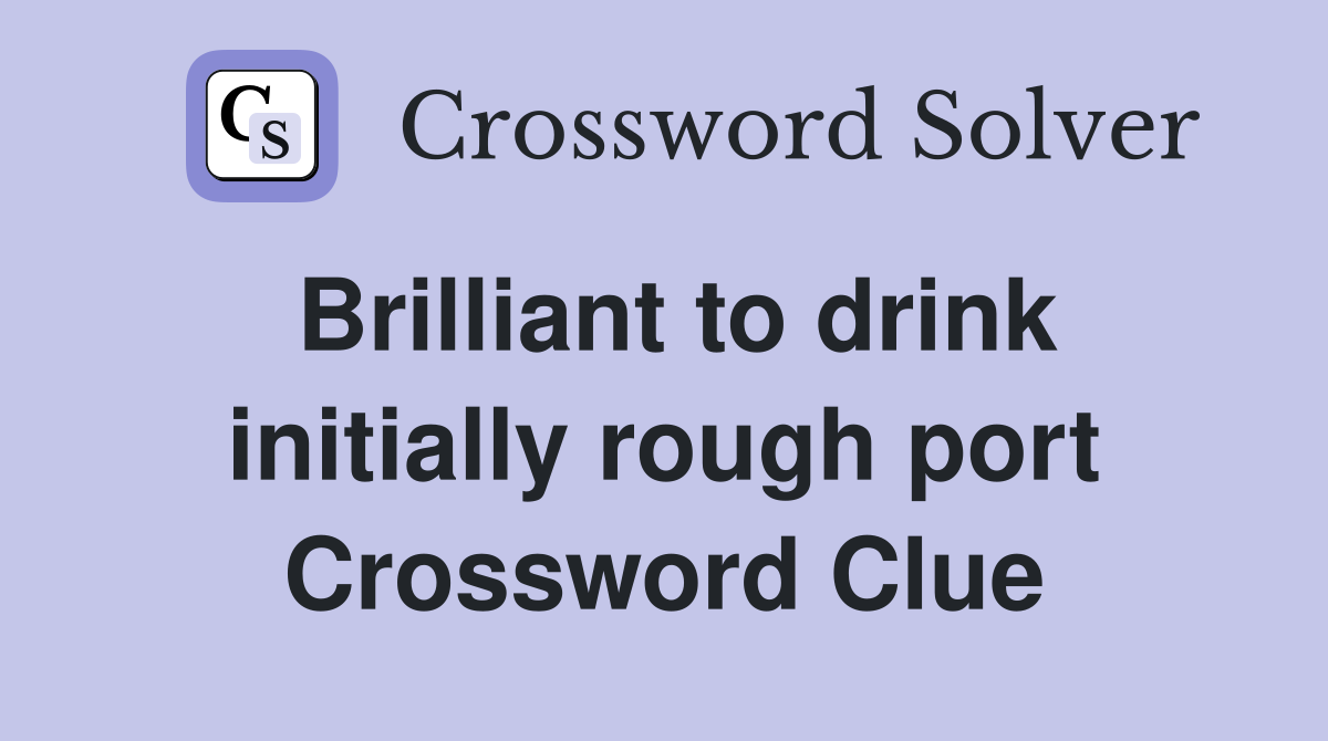 Brilliant to drink initially rough port Crossword Clue