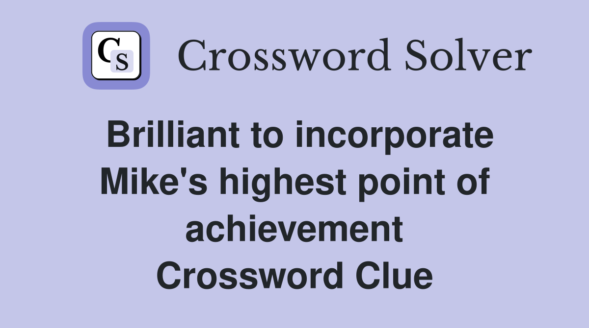 Brilliant to incorporate Mike's highest point of achievement Crossword Clue