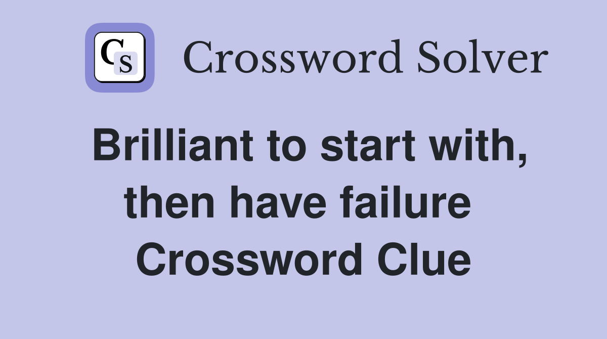 Brilliant to start with, then have failure  Crossword Clue