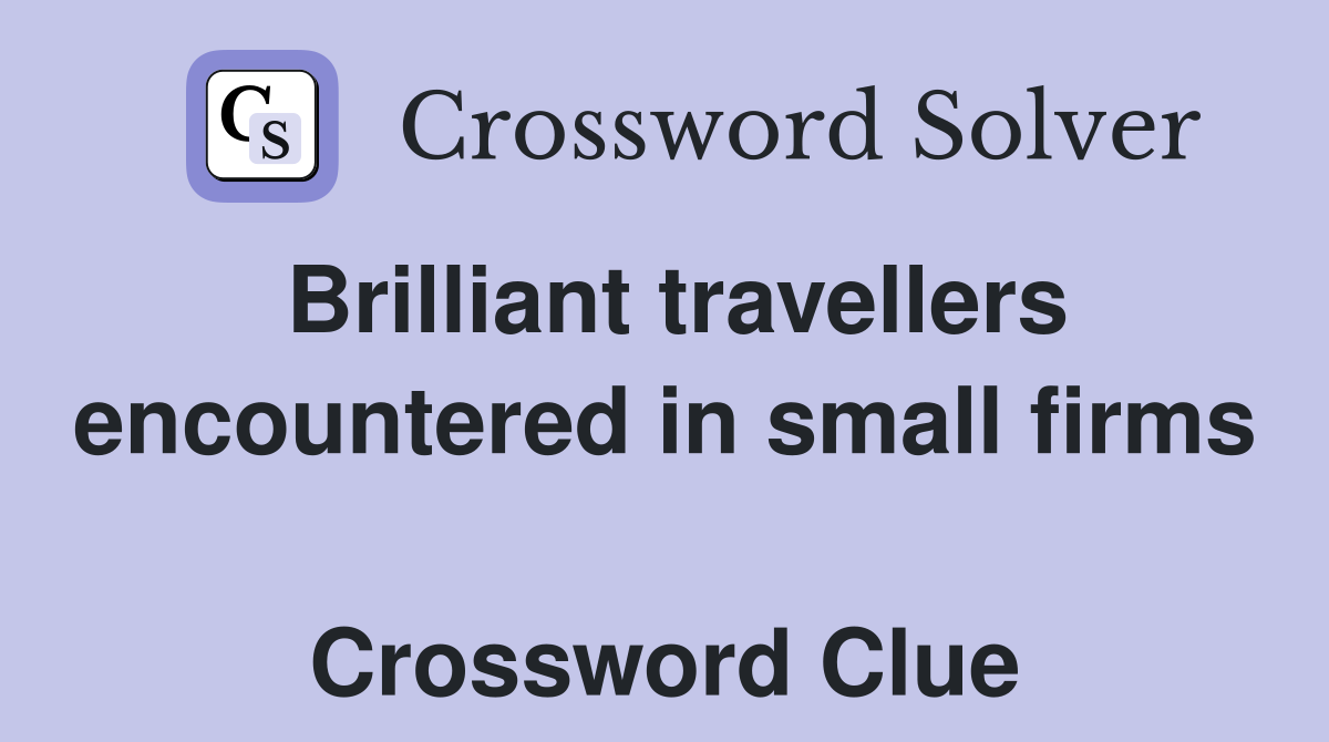Brilliant travellers encountered in small firms  Crossword Clue
