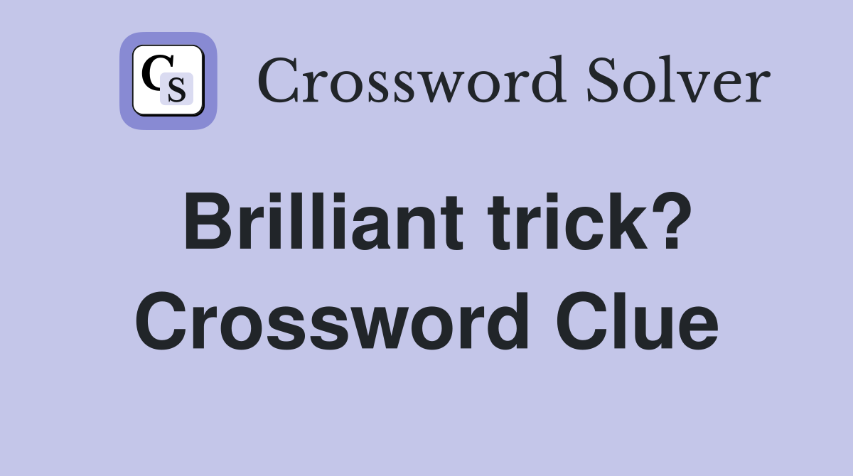 Brilliant trick? Crossword Clue