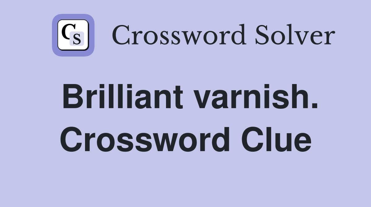 Brilliant varnish. Crossword Clue