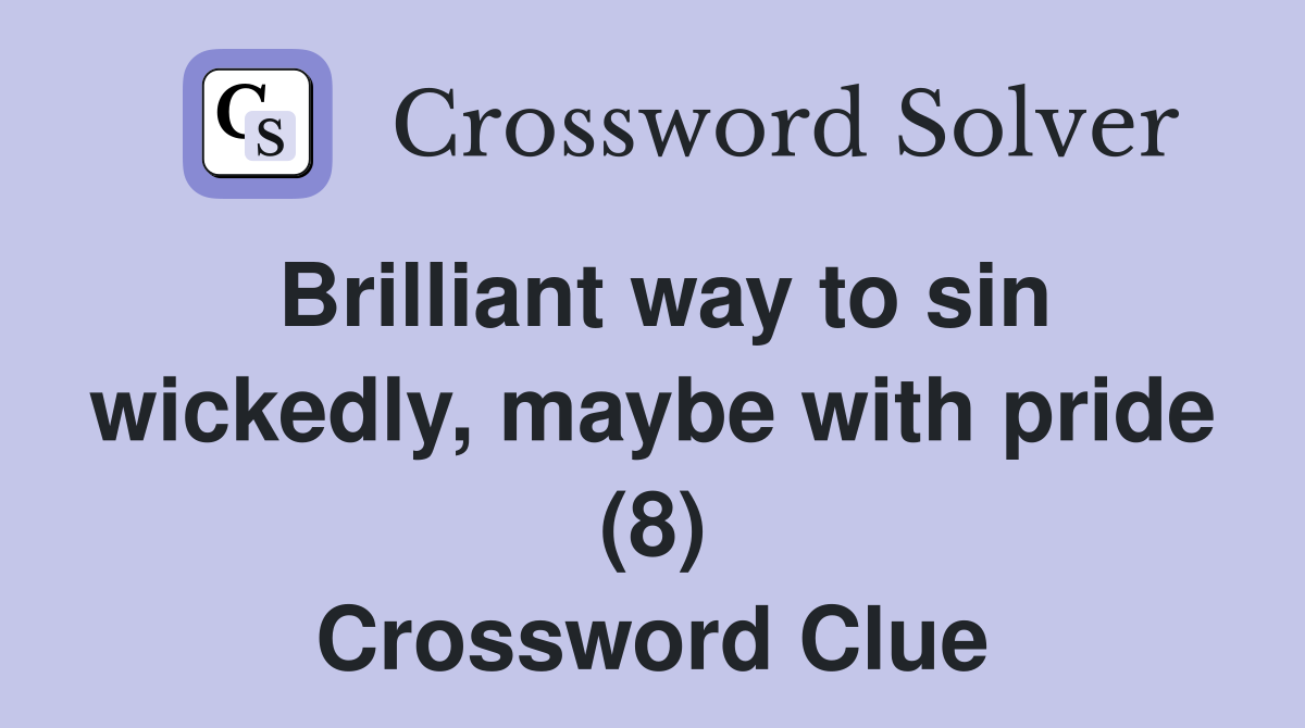 Brilliant way to sin wickedly, maybe with pride (8) Crossword Clue