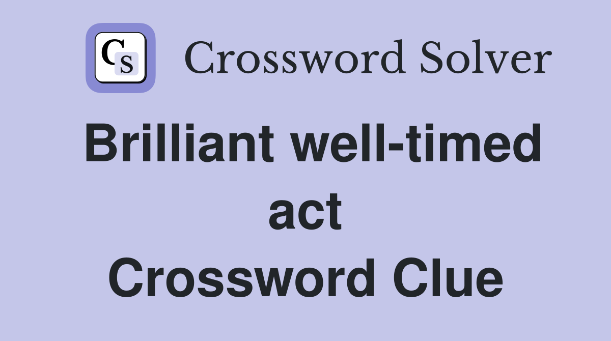 Brilliant well-timed act Crossword Clue