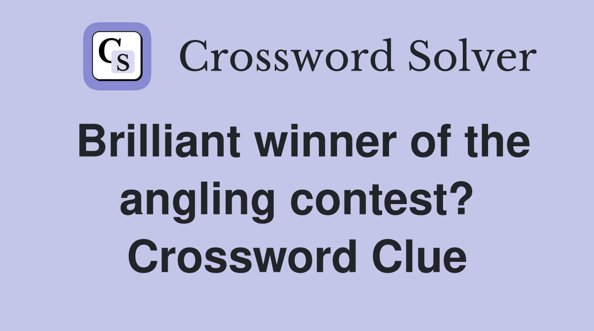 Brilliant winner of the angling contest? Crossword Clue