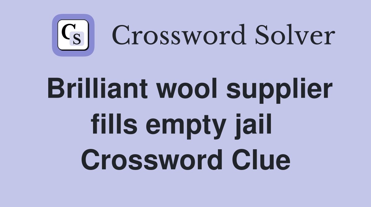 Brilliant wool supplier fills empty jail  Crossword Clue