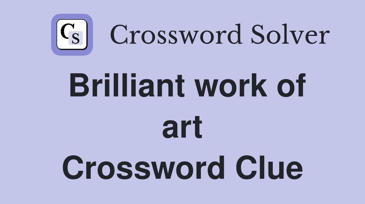 Brilliant work of art Crossword Clue