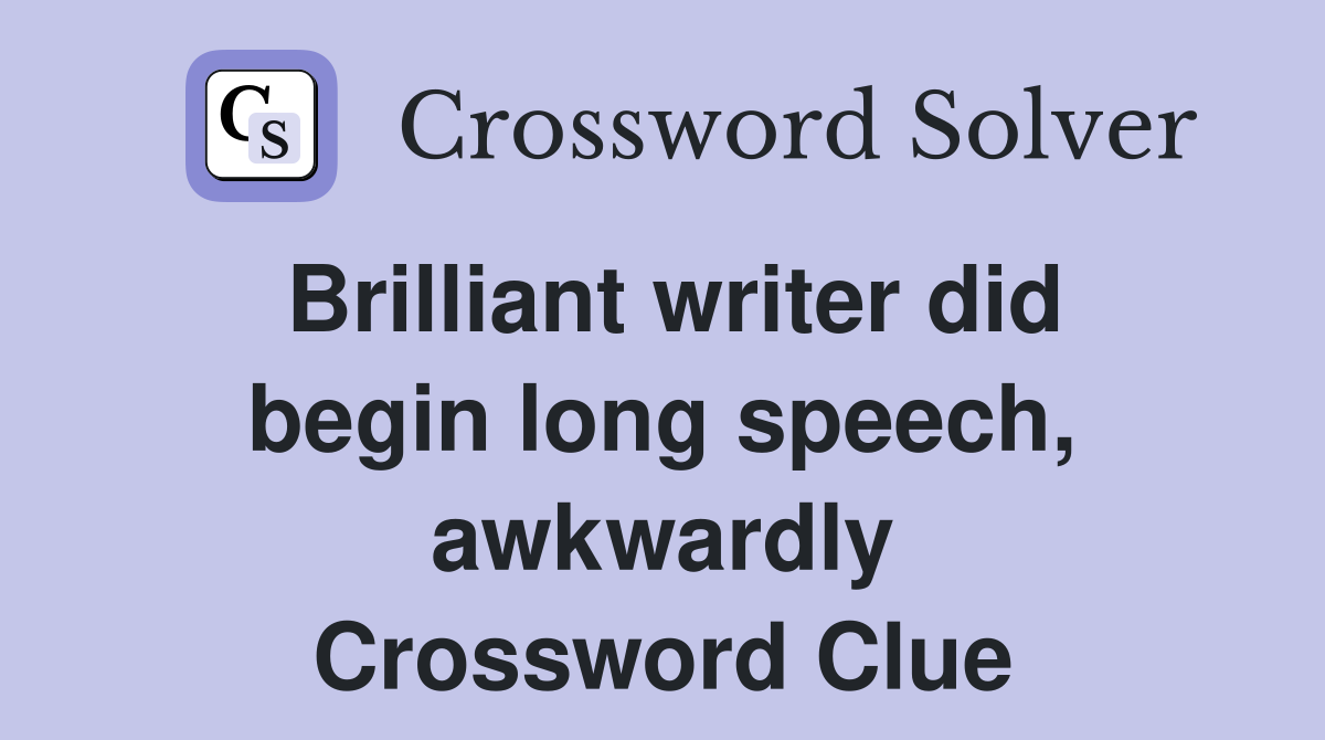 Brilliant writer did begin long speech, awkwardly Crossword Clue