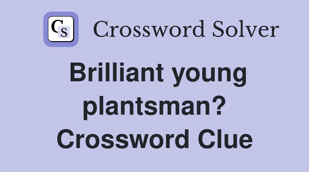 Brilliant young plantsman? Crossword Clue
