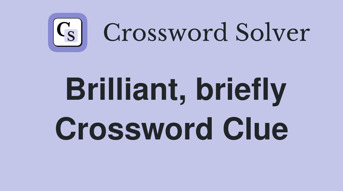 Brilliant, briefly Crossword Clue