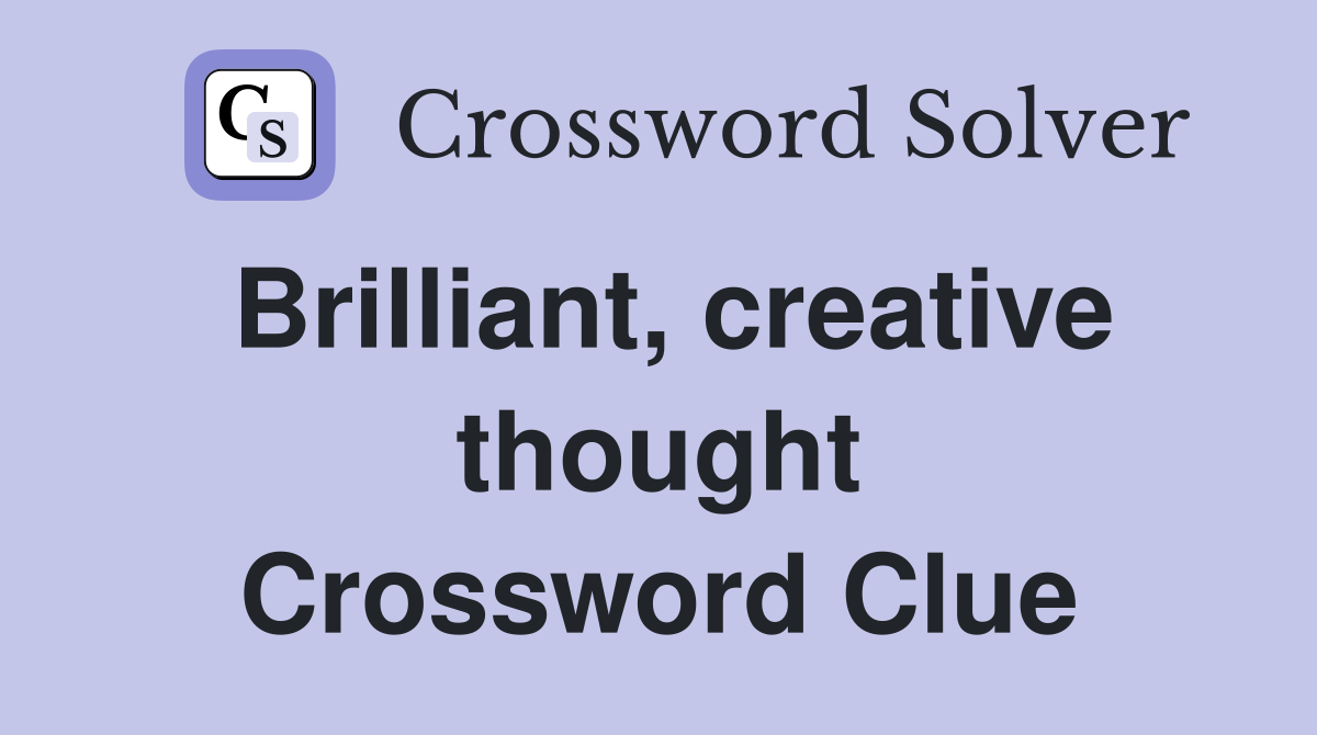 Brilliant, creative thought Crossword Clue