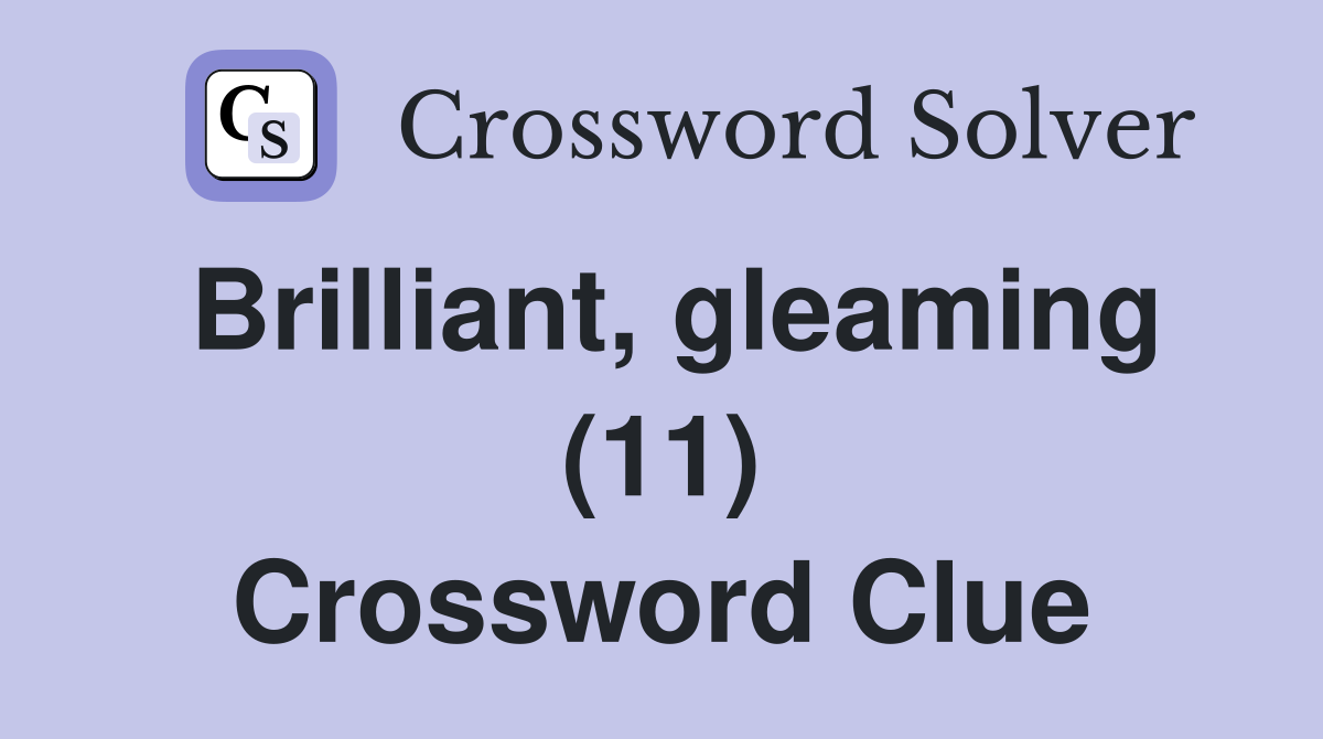 Brilliant, gleaming (11) Crossword Clue