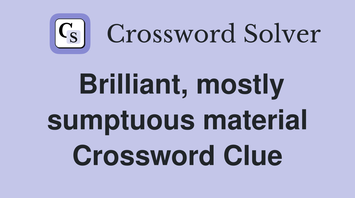 Brilliant, mostly sumptuous material Crossword Clue