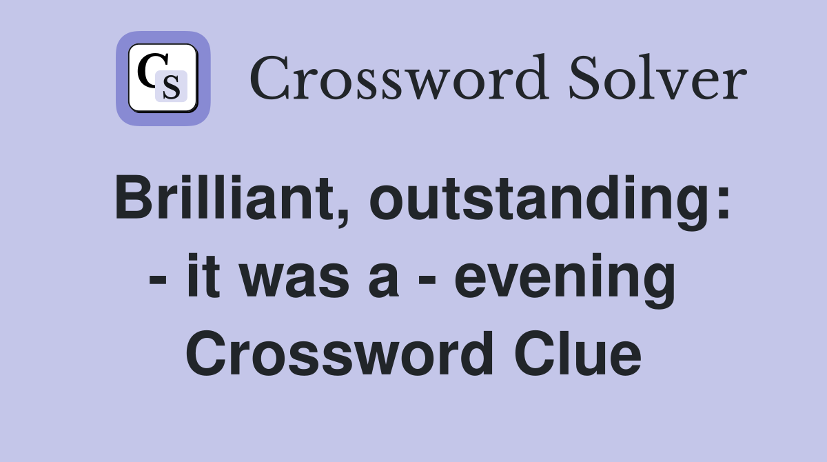 Brilliant, outstanding: - it was a - evening Crossword Clue