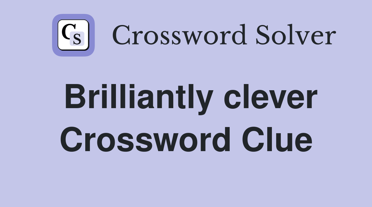 Brilliantly clever Crossword Clue