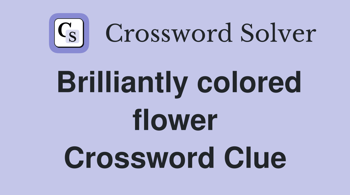 Brilliantly colored flower Crossword Clue