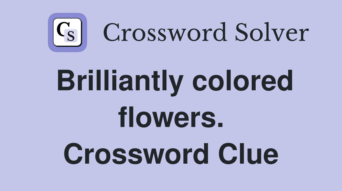 Brilliantly colored flowers. Crossword Clue