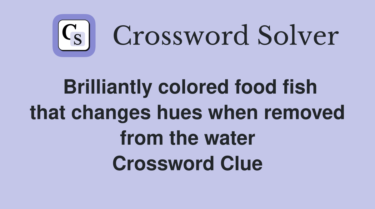 Brilliantly colored food fish that changes hues when removed from the water Crossword Clue