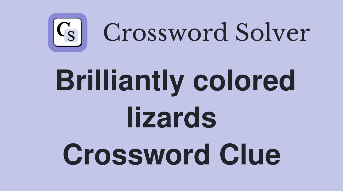 Brilliantly colored lizards Crossword Clue