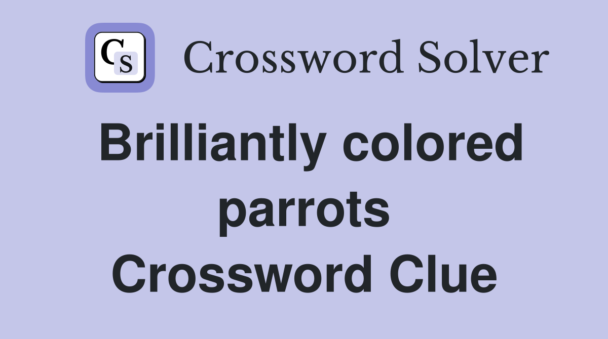 Brilliantly colored parrots Crossword Clue
