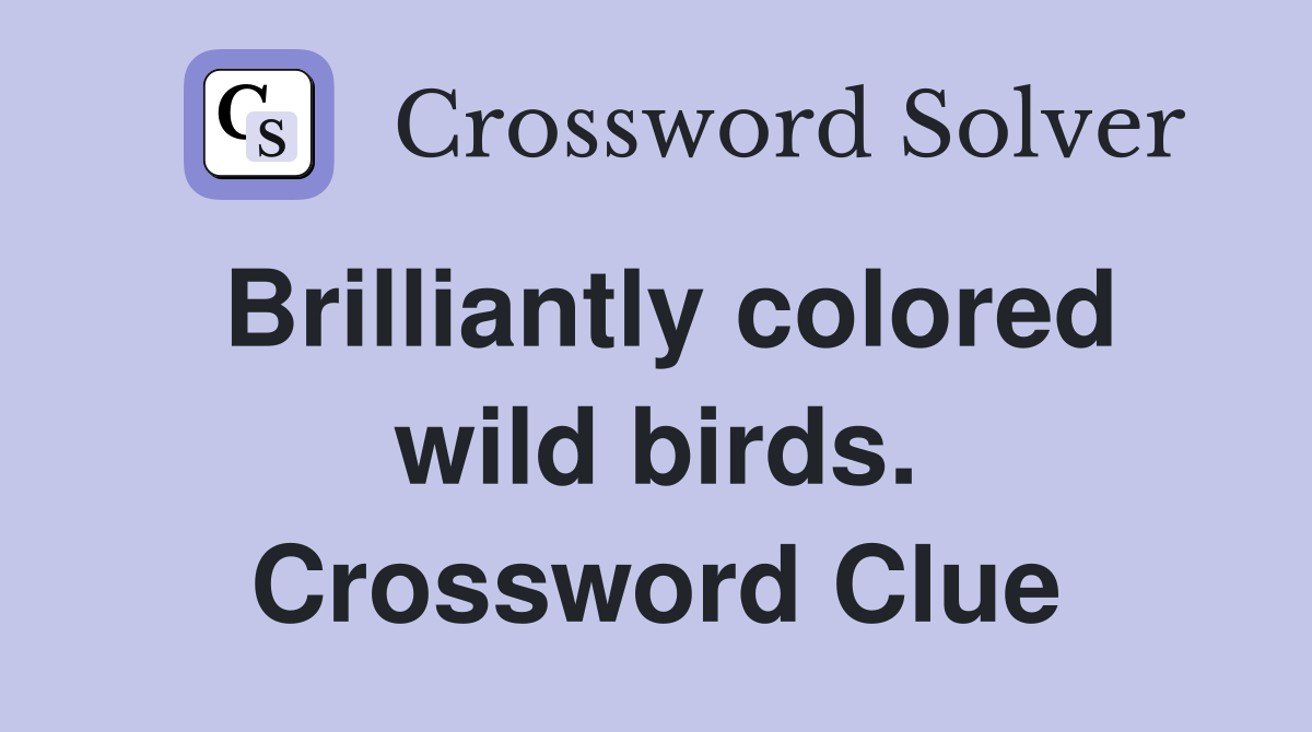 Brilliantly colored wild birds. Crossword Clue