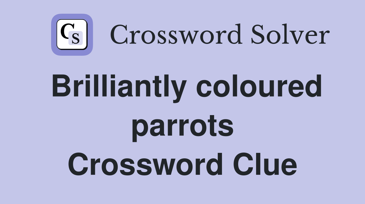 Brilliantly coloured parrots Crossword Clue