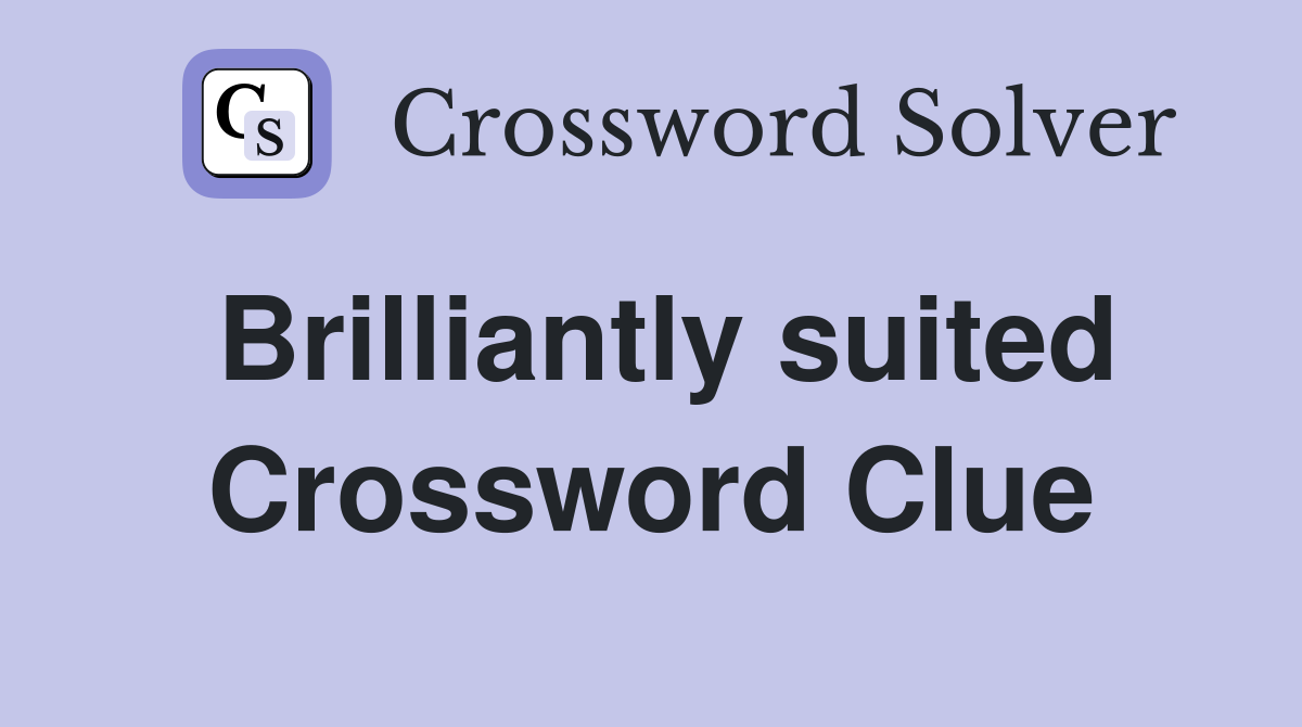 Brilliantly suited Crossword Clue