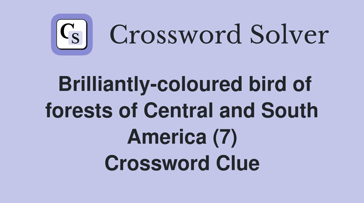 Brilliantly-coloured bird of forests of Central and South America (7) Crossword Clue