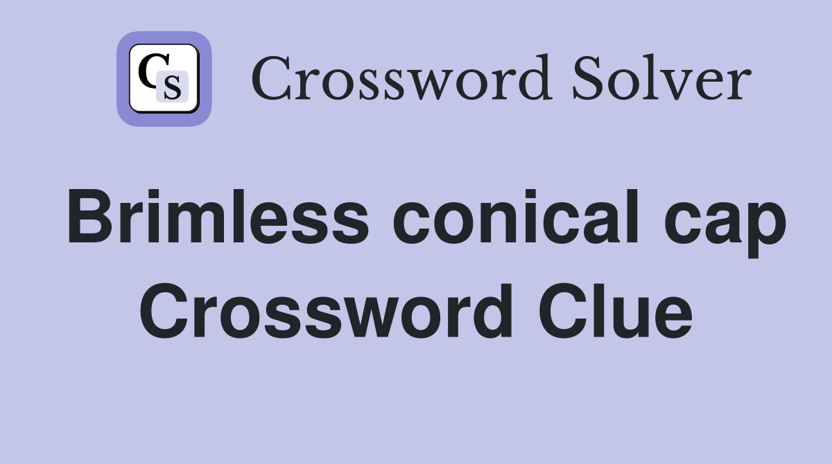 Brimless conical cap Crossword Clue