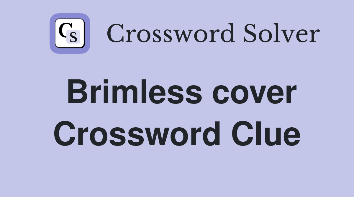 Brimless cover Crossword Clue