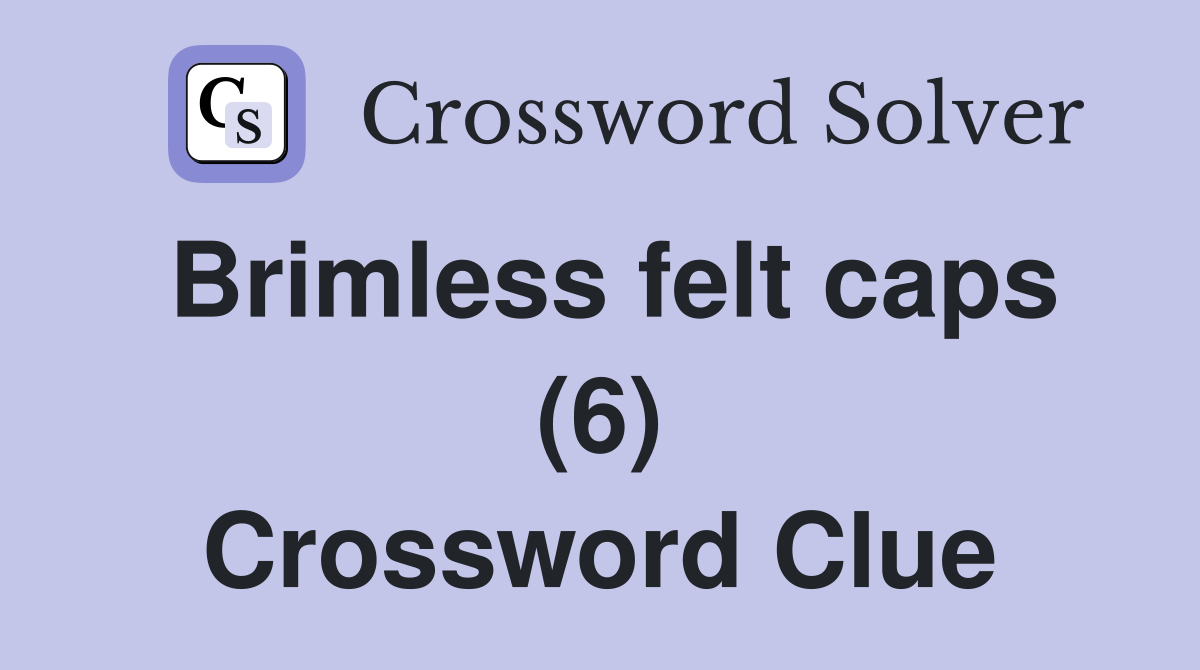 Brimless felt caps (6) Crossword Clue