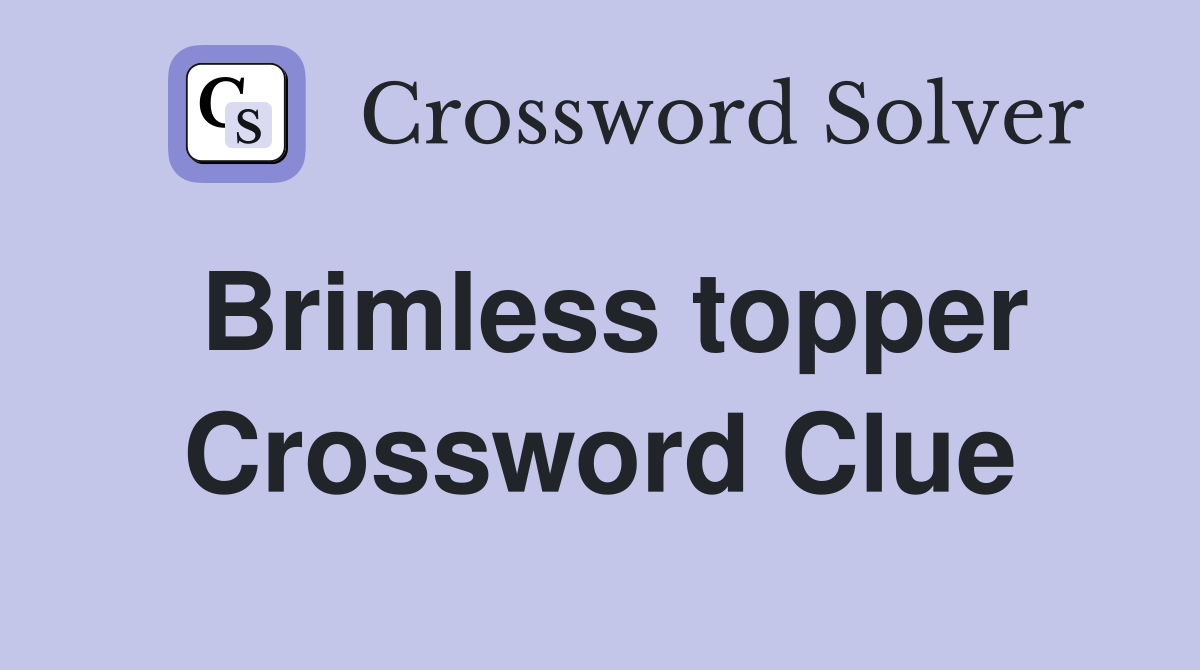 Brimless topper Crossword Clue