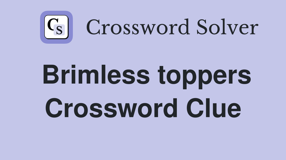 Brimless toppers Crossword Clue
