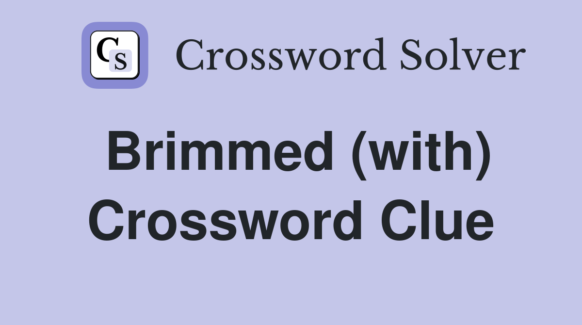 Brimmed (with) Crossword Clue