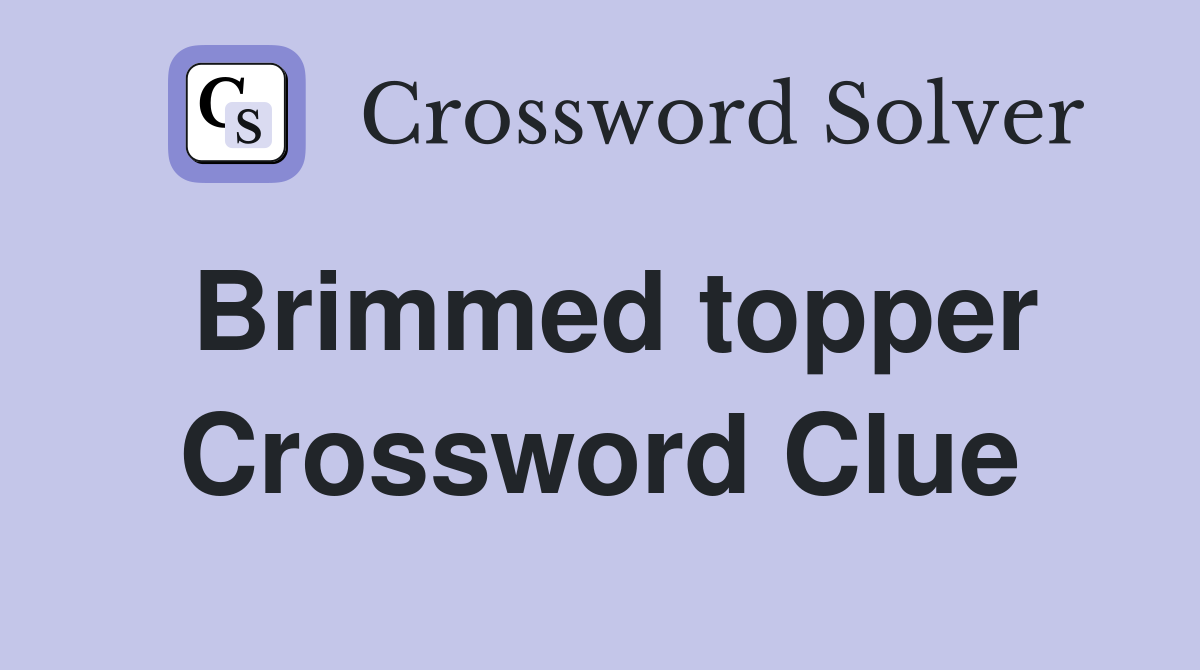 Brimmed topper Crossword Clue