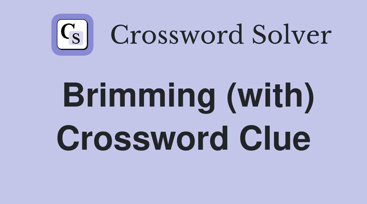 Brimming (with) Crossword Clue