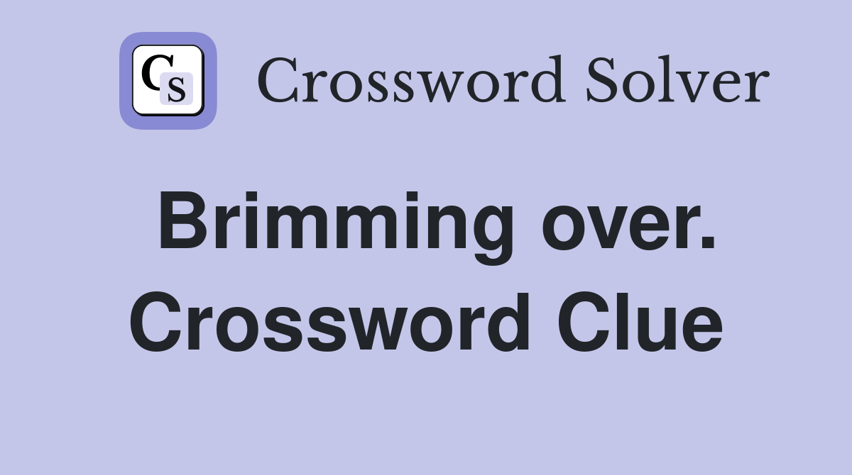 Brimming over. Crossword Clue