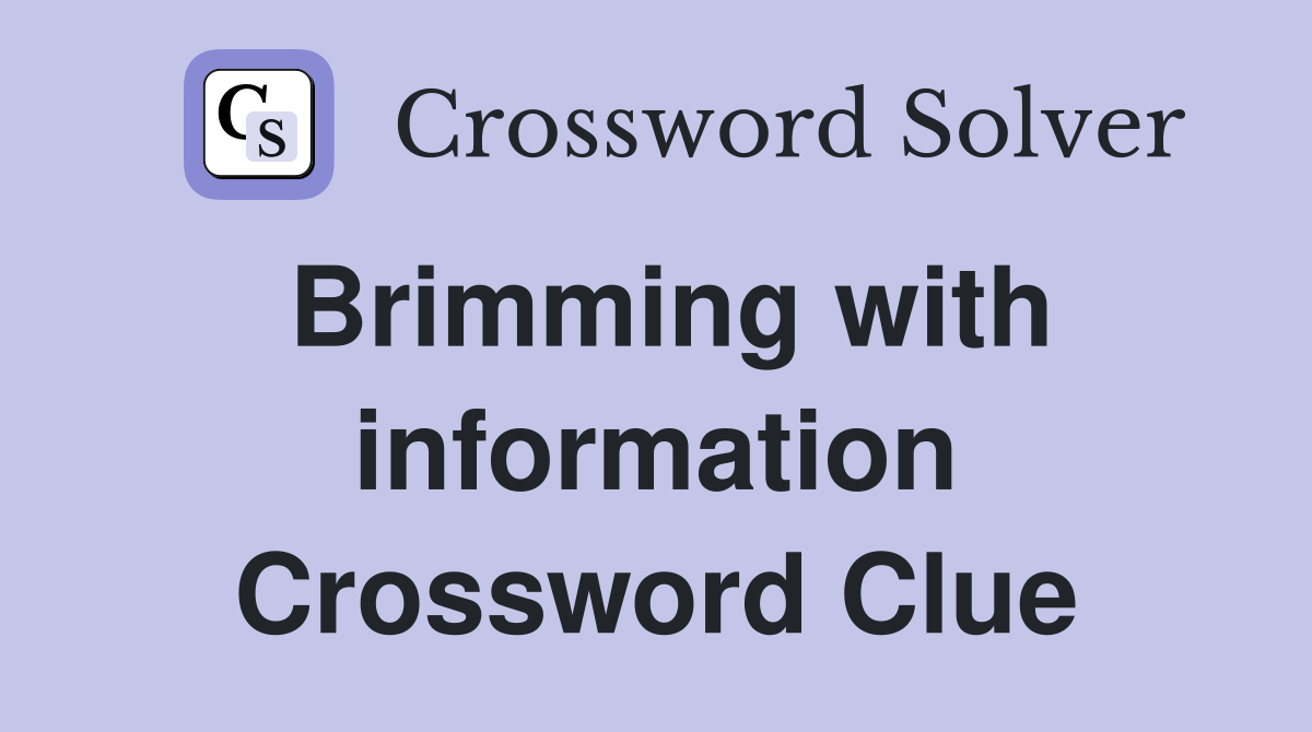 Brimming with information Crossword Clue