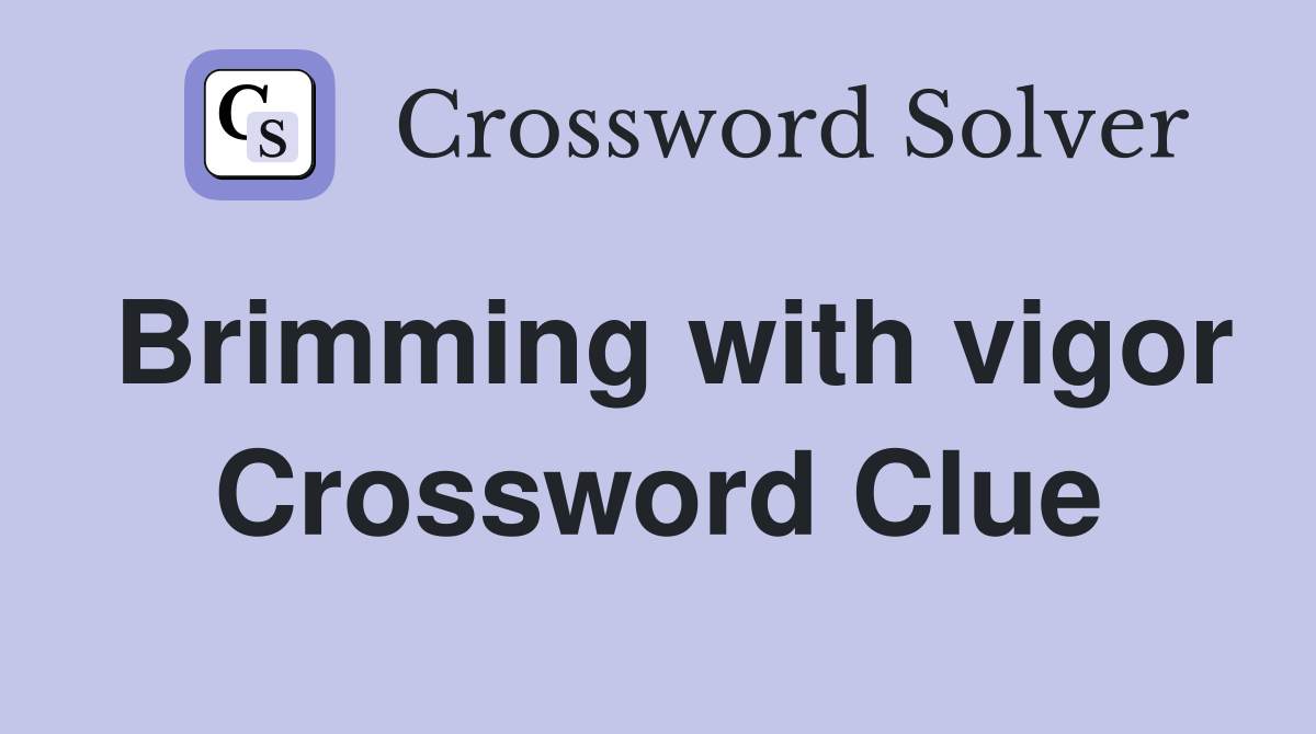 Brimming with vigor Crossword Clue